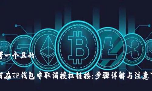 思考一个且的

如何在TP钱包中取消授权链接：步骤详解与注意事项