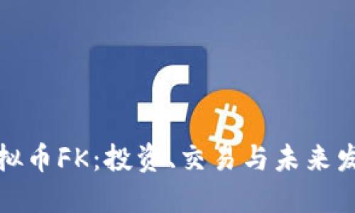 初探虚拟币FK：投资、交易与未来发展趋势