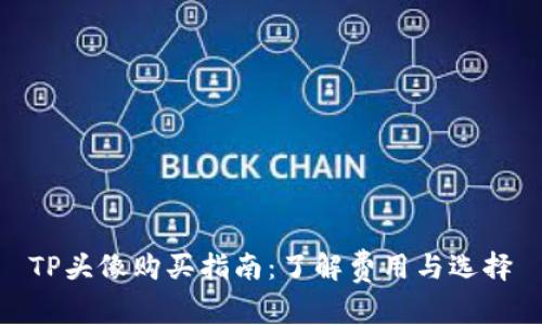 TP头像购买指南：了解费用与选择