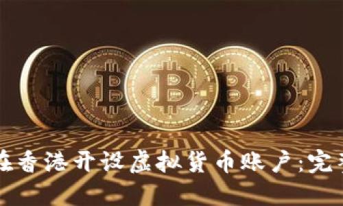 如何在香港开设虚拟货币账户：完整指南